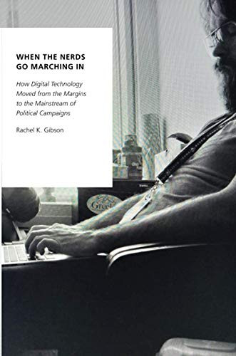 When The Nerds Go Marching In: How Digital Technology Moved From The Margins To The Mainstream Of Political Campaigns (Oxford Studies In Digital Politics)
