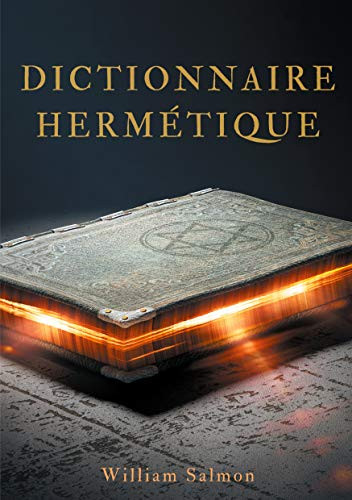 Dictionnaire Hermétique: Contenant L'Explication Des Termes, Fables, Énigmes, Emblèmes & Manières De Parler Des Vrais Philosophes. (French Edition)