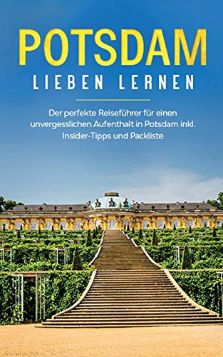 Potsdam Lieben Lernen: Der Perfekte Reiseführer Für Einen Unvergesslichen Aufenthalt In Potsdam Inkl. Insider -Tipps Und Packliste (German Edition)