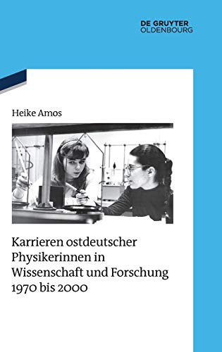 Karrieren Ostdeutscher Physikerinnen In Wissenschaft Und Forschung 1970 Bis 2000 (Quellen Und Darstellungen Zur Zeitgeschichte) (German Edition)