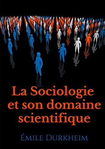 La Sociologie Et Son Domaine Scientifique: Un Texte Fondateur De L'Institutionnalisation De La Sociologie Comme Science (1900) (French Edition)
