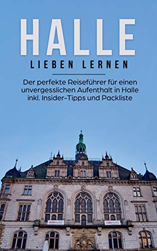 Halle Lieben Lernen: Der Perfekte Reiseführer Für Einen Unvergesslichen Aufenthalt In Halle Inkl. Insider-Tipps Und Packliste (German Edition)