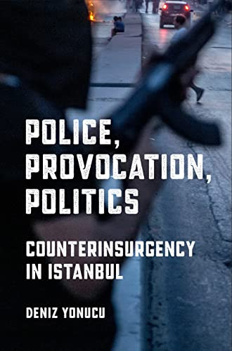 Police, Provocation, Politics: Counterinsurgency In Istanbul (Police/Worlds: Studies In Security, Crime, And Governance) - 9781501762161