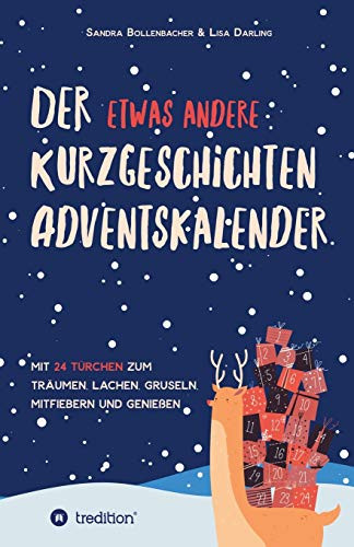 Der Etwas Andere Kurzgeschichten-Adventskalender: Mit 24 Türchen Zum Träumen, Lachen, Gruseln, Mitfiebern Und Genießen (German Edition)