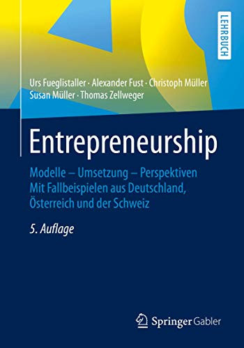 Entrepreneurship: Modelle  Umsetzung  Perspektiven Mit Fallbeispielen Aus Deutschland, Österreich Und Der Schweiz (German Edition)