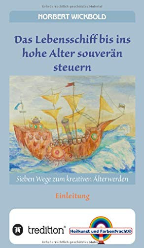Sieben Wege Zum Kreativen Älterwerden: Einleitung: Das Lebensschiff Bis Ins Alter Souverän Steuern (German Edition) - 9783748208693