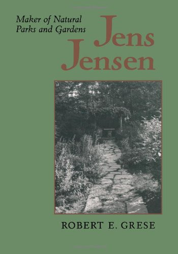 Jens Jensen: Maker of Natural Parks and Gardens (Creating the North American Landscape)