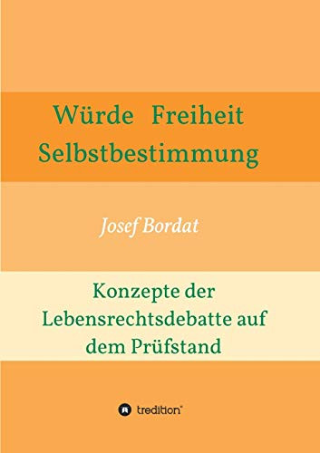 Würde, Freiheit, Selbstbestimmung. Konzepte Der Lebensrechtsdebatte Auf Dem Prüfstand (German Edition) - 9783347084209