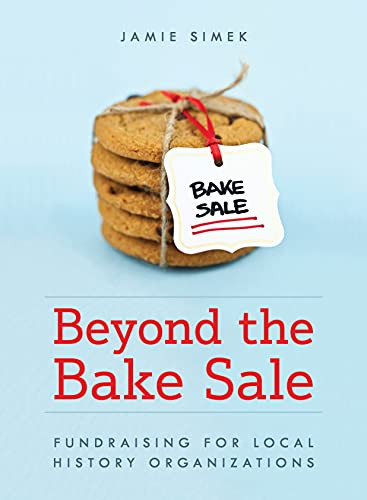 Beyond The Bake Sale: Fundraising For Local History Organizations (American Association For State And Local History)