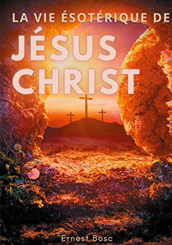 La Vie Ésotérique De Jésus-Christ: Une Lecture Théosophique Et Anthroposophique Le La Vie De Jésus (French Edition)