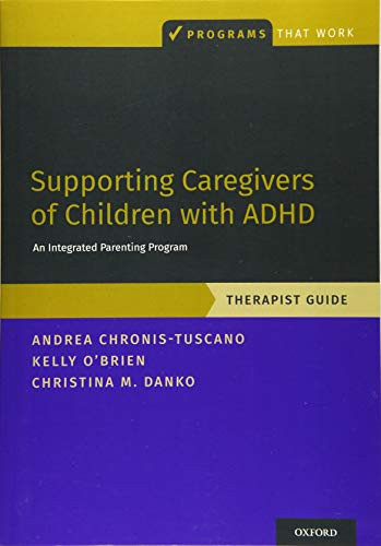 Supporting Caregivers Of Children With Adhd: An Integrated Parenting Program, Therapist Guide (Programs That Work)