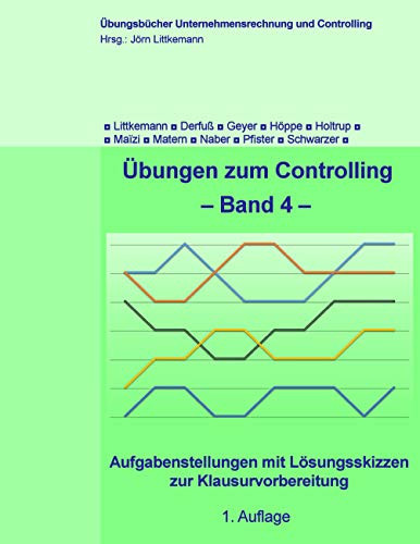 Übungen Zum Controlling - Band 4: Aufgabenstellungen Mit Lösungsskizzen Zur Klausurvorbereitung (German Edition)