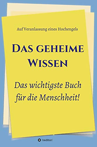 Das Geheime Wissen - Das Wichtigste Buch Für Die Menschheit!: Auf Veranlassung Eines Hochengels (German Edition)