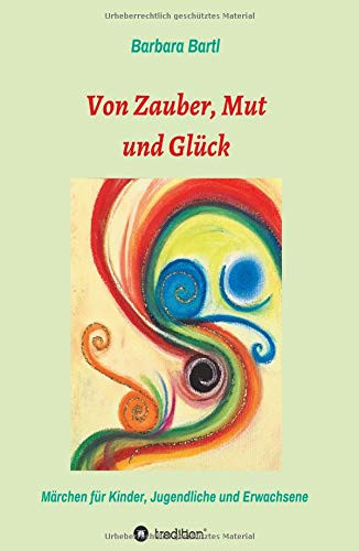 Von Zauber, Mut Und Glück: Märchenbuch Für Kinder, Jugendliche Und Erwachsene (German Edition) - 9783749796267