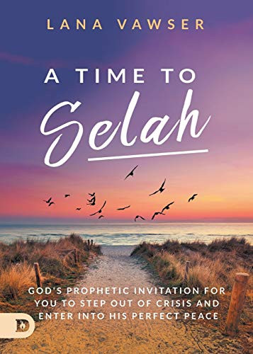 A Time To Selah: God'S Prophetic Invitation For You To Step Out Of Crisis And Enter Into His Perfect Peace