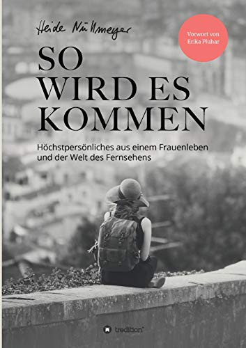 So Wird Es Kommen: Höchstpersönliches Aus Einem Frauenleben Und Der Welt Des Fernsehens (German Edition)