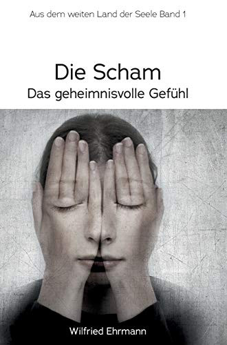 Die Scham, Das Geheimnisvolle Gefühl: Im Weiten Land Der Seele, Band 1 (German Edition) - 9783347106079