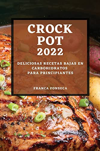 Recetas Crock Pot 2022: Deliciosas Recetas Bajas En Carbohidratos Para Principiantes (Spanish Edition)