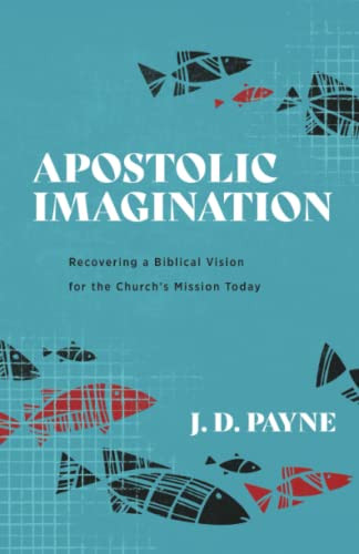Apostolic Imagination : Recovering A Biblical Vision For The ChurchS Mission Today - 9781540962553