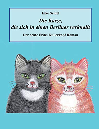 Die Katze, Die Sich In Einen Berliner Verknallt: Der Achte Fritzi Kullerkopf Roman (German Edition)