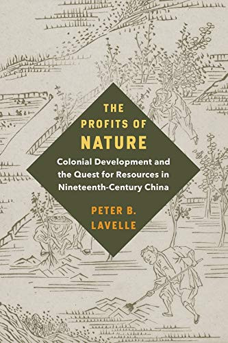 The Profits Of Nature: Colonial Development And The Quest For Resources In Nineteenth-Century China