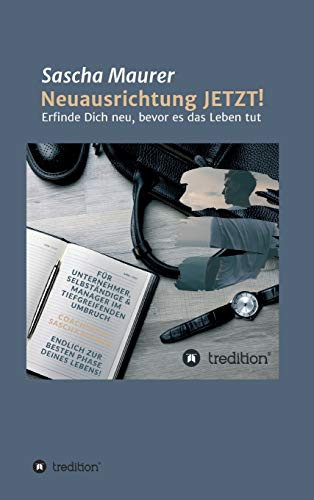 Neuausrichtung Jetzt!: Erfinde Dich Neu, Bevor Es Das Leben Tut (German Edition) - 9783347219069
