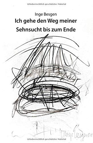 Ich Gehe Den Weg Meiner Sehnsucht Bis Zum Ende: Der Lange Weg Einer Künstlerin (German Edition)