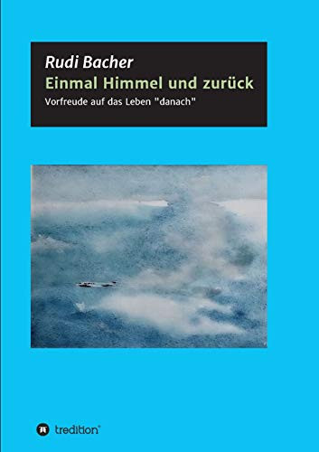 Einmal Himmel Und Zurück: Vorfreude Auf Das Leben "Danach" (German Edition) - 9783347107342