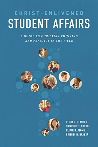 Christ-Enlivened Student Affairs: A Guide To Christian Thinking And Practice In The Field