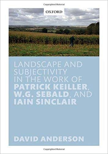 Landscape And Subjectivity In The Work Of Patrick Keiller, W.G. Sebald, And Iain Sinclair