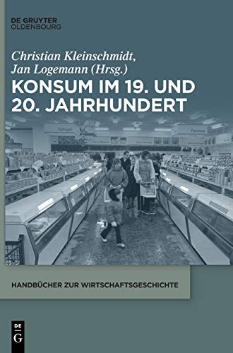 Konsum Im 19. Und 20. Jahrhundert (Handbücher Zur Wirtschaftsgeschichte) (German Edition)