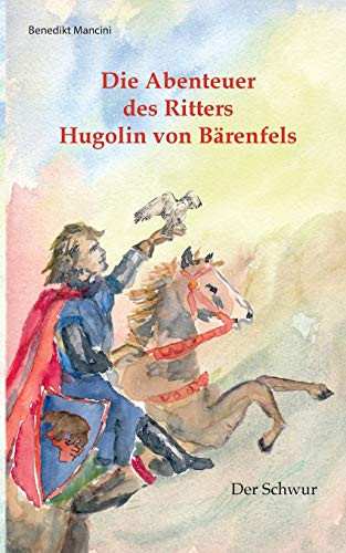 Die Abenteuer Des Ritters Hugolin Von Bärenfels: Band 1: Der Schwur (German Edition)