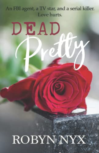 Dead Pretty: An Fbi Agent, A Tv Star, And A Serial Killer. Love Hurts.