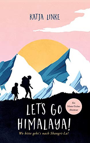 Let'S Go Himalaya!: Wo Bitte Geht'S Nach Shangri-La? (German Edition)