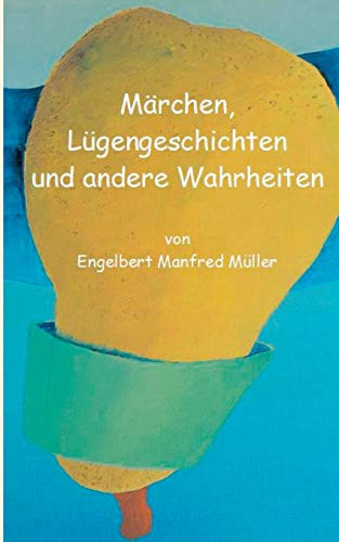 Märchen, Lügengeschichten Und Andere Wahrheiten (German Edition)