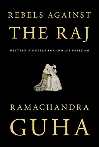 Rebels Against The Raj: Western Fighters For India'S Freedom