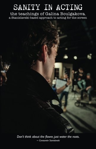 Sanity in Acting: the teachings of Galina Boulgakova, a Stanislavski-based approach to acting for the screen