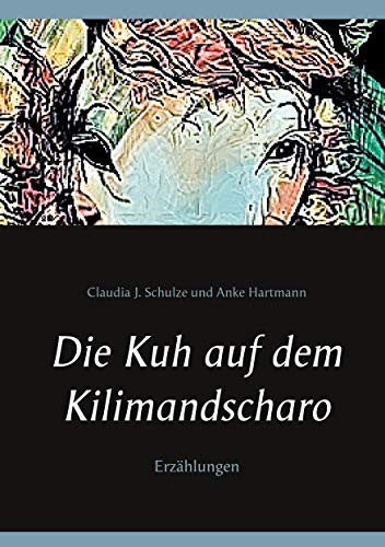 Die Kuh Auf Dem Kilimandscharo: Erzählungen (German Edition)