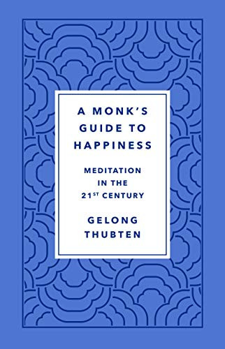 A Monk'S Guide To Happiness: Meditation In The 21St Century