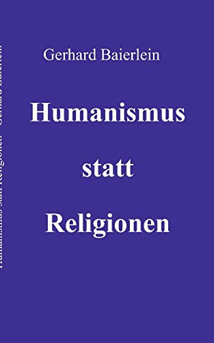 Humanismus Statt Religionen (German Edition)