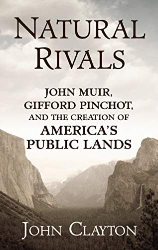 Natural Rivals: John Muir, Gifford Pinchot, and the Creation of America's Public Lands