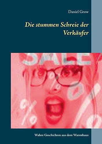 Die Stummen Schreie Der Verkäufer: Wahre Geschichten Aus Dem Warenhaus (German Edition)
