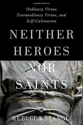 Neither Heroes Nor Saints: Ordinary Virtue, Extraordinary Virtue, And Self-Cultivation