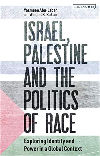 Israel, Palestine And The Politics Of Race: Exploring Identity And Power In A Global Context (Library Of Modern Middle East Studies)