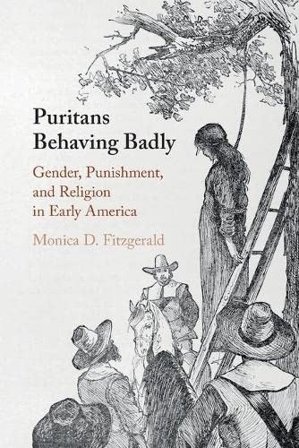 Puritans Behaving Badly: Gender, Punishment, And Religion In Early America