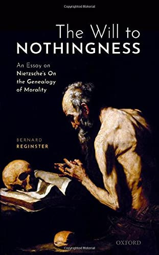 The Will To Nothingness: An Essay On Nietzsche'S On The Genealogy Of Morality