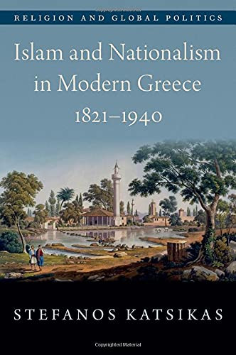 Islam And Nationalism In Modern Greece, 1821-1940 (Religion And Global Politics)
