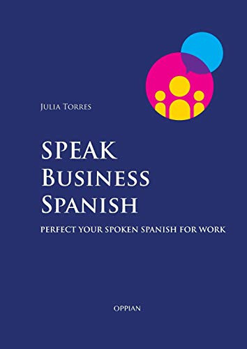 Speak Business Spanish: Perfect Your Spoken Spanish For Work (Multilingual Edition)