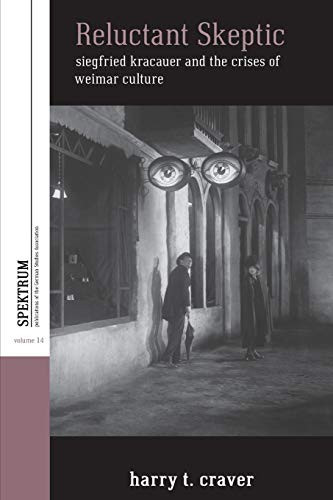 Reluctant Skeptic: Siegfried Kracauer and the Crises of Weimar Culture (Spektrum: Publications of the German Studies Association (14))
