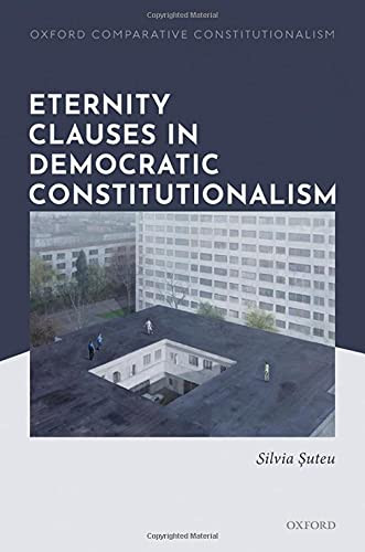 Eternity Clauses In Democratic Constitutionalism (Oxford Comparative Constitutionalism)